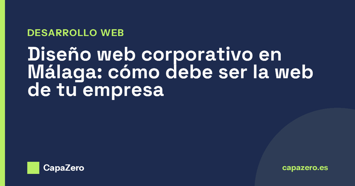 Diseño web corporativo en Málaga: cómo debe ser la web de tu empresa