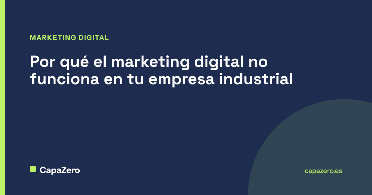 Por qué el marketing digital no funciona en tu empresa industrial