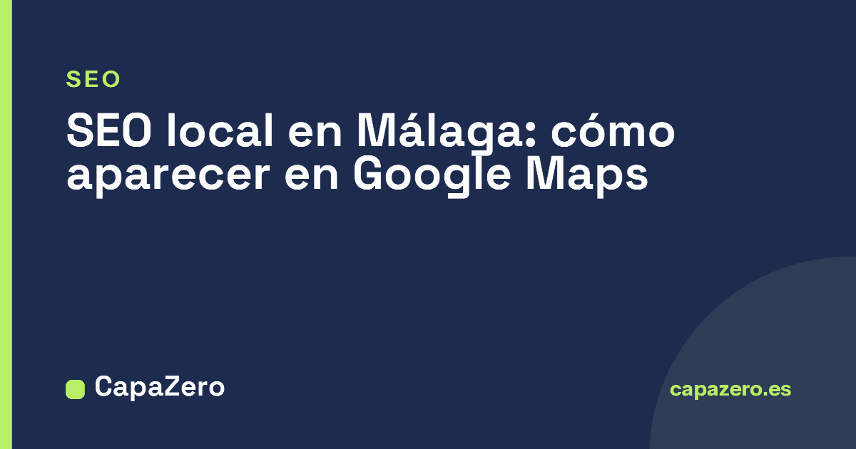 SEO local en Málaga: cómo hacer que tu negocio aparezca en Google Maps